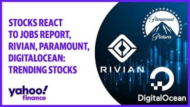 Stocks react to jobs report, Rivian, Paramount, DigitalOcean: Trending stocks